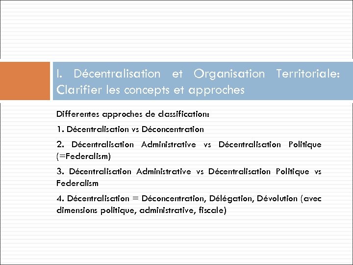 I. Décentralisation et Organisation Territoriale: Clarifier les concepts et approches Differentes approches de classification: