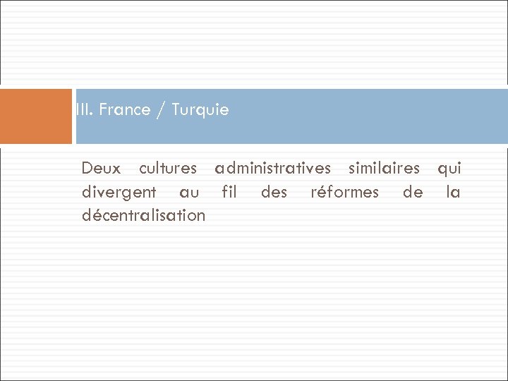 III. France / Turquie Deux cultures administratives similaires qui divergent au fil des réformes