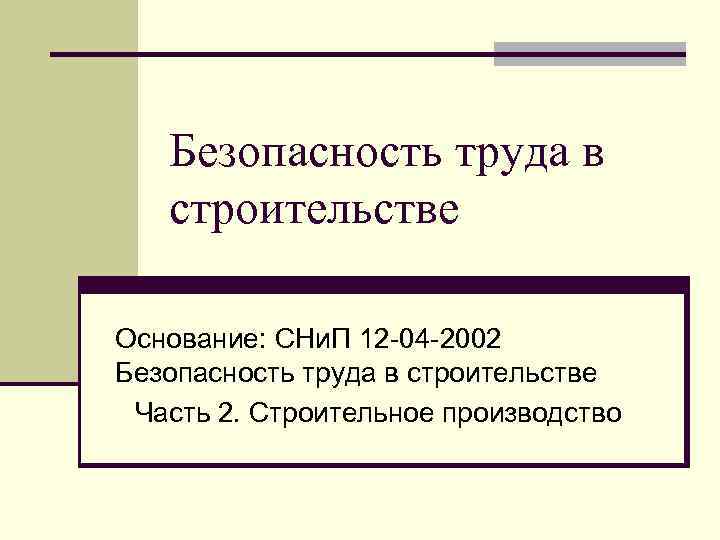 Безопасность труда в строительстве Основание: СНи. П 12 -04 -2002 Безопасность труда в строительстве