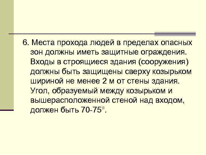 6. Места прохода людей в пределах опасных зон должны иметь защитные ограждения. Входы в