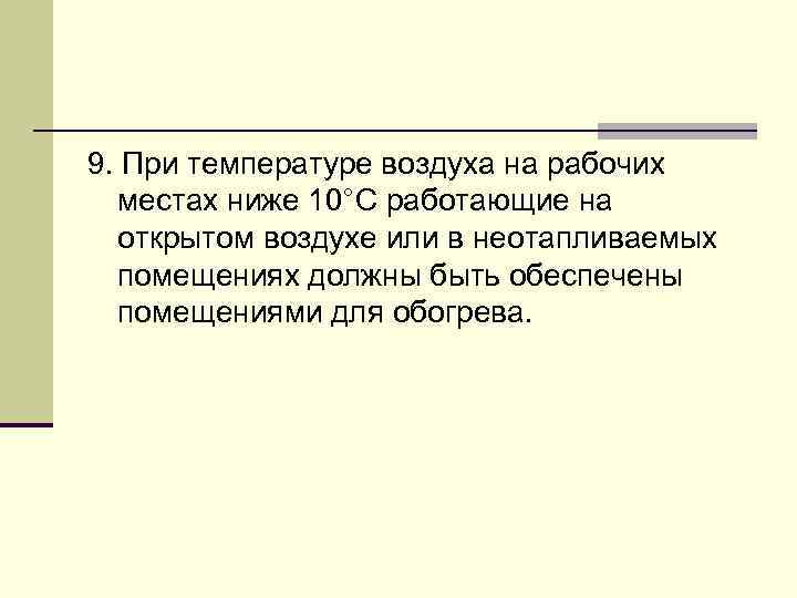 9. При температуре воздуха на рабочих местах ниже 10°С работающие на открытом воздухе или