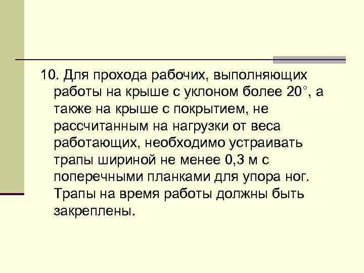 10. Для прохода рабочих, выполняющих работы на крыше с уклоном более 20°, а также