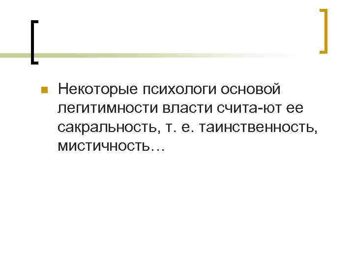 n Некоторые психологи основой легитимности власти счита ют ее сакральность, т. е. таинственность, мистичность…