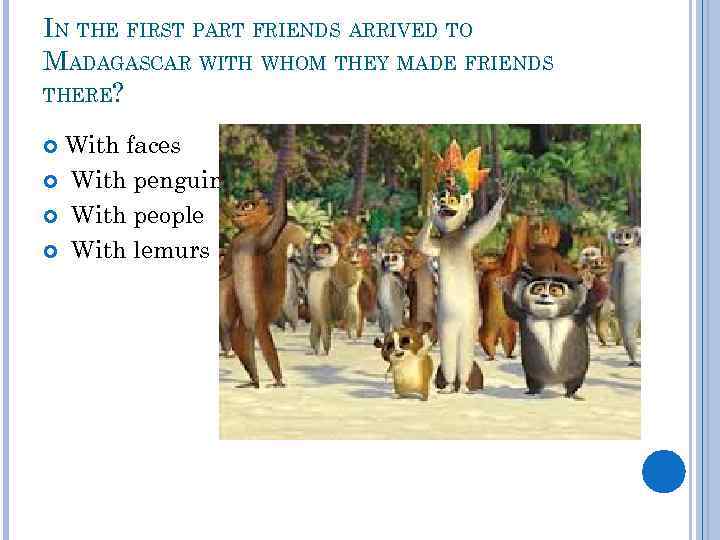 IN THE FIRST PART FRIENDS ARRIVED TO MADAGASCAR WITH WHOM THEY MADE FRIENDS THERE?