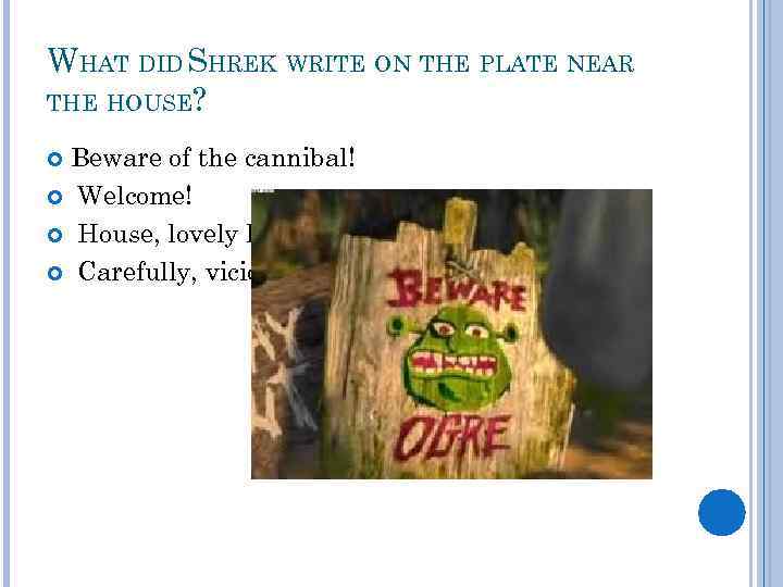 WHAT DID SHREK WRITE ON THE PLATE NEAR THE HOUSE? Beware of the cannibal!