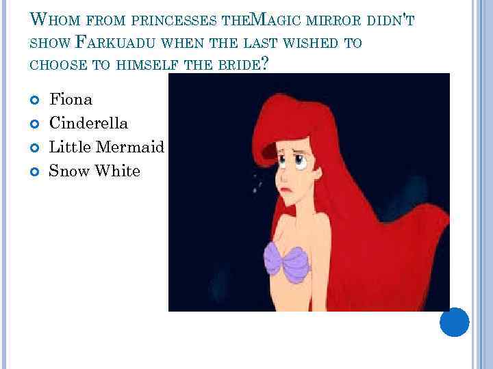 WHOM FROM PRINCESSES THEMAGIC MIRROR DIDN'T SHOW FARKUADU WHEN THE LAST WISHED TO CHOOSE