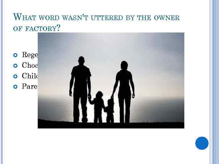 WHAT WORD WASN'T UTTERED BY THE OWNER OF FACTORY? Regeneration Chocolate Child Parents 