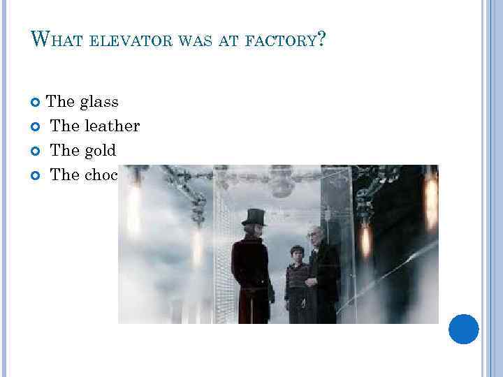 WHAT ELEVATOR WAS AT FACTORY? The glass The leather The gold The chocolate 