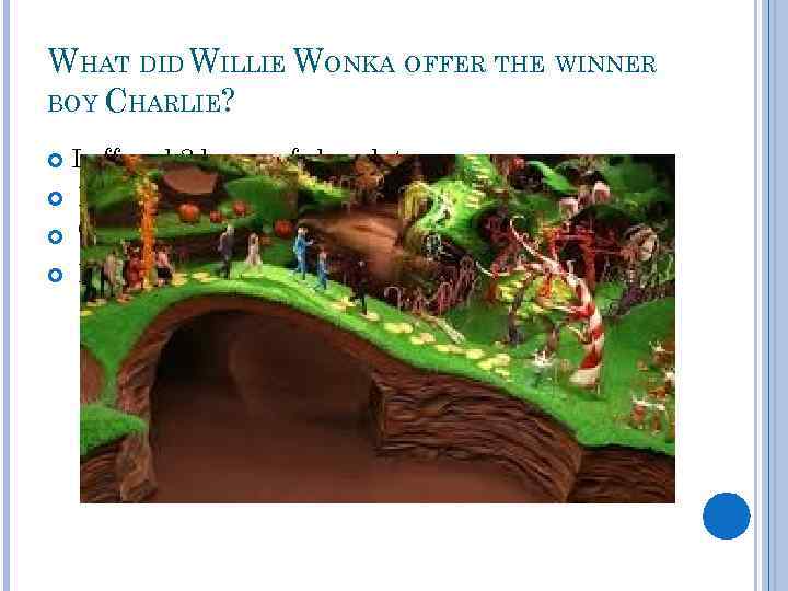 WHAT DID WILLIE WONKA OFFER THE WINNER BOY CHARLIE? I offered 2 boxes of