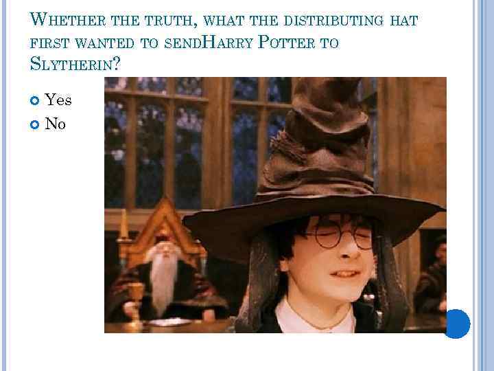 WHETHER THE TRUTH, WHAT THE DISTRIBUTING HAT FIRST WANTED TO SENDHARRY POTTER TO SLYTHERIN?