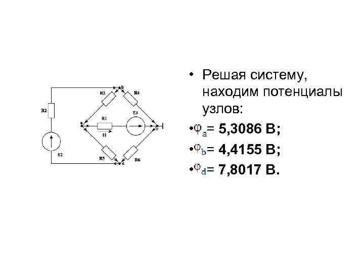  • Решая систему, находим потенциалы узлов: • = 5, 3086 В; • =