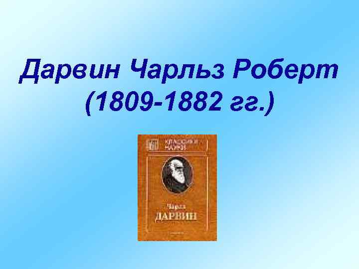 Дарвин Чарльз Роберт (1809 -1882 гг. ) 
