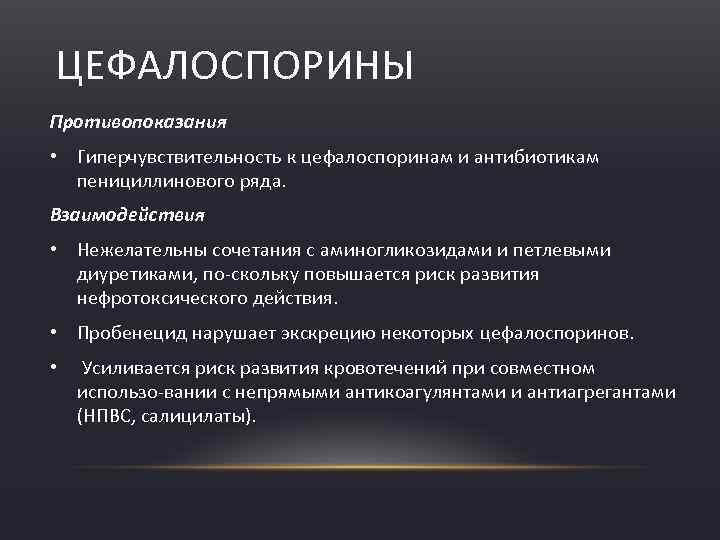 ЦЕФАЛОСПОРИНЫ Противопоказания • Гиперчувствительность к цефалоспоринам и антибиотикам пенициллинового ряда. Взаимодействия • Нежелательны сочетания