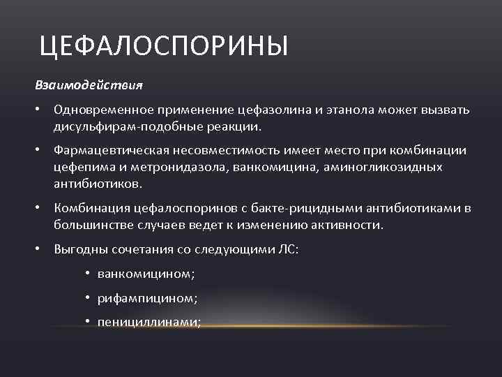ЦЕФАЛОСПОРИНЫ Взаимодействия • Одновременное применение цефазолина и этанола может вызвать дисульфирам подобные реакции. •