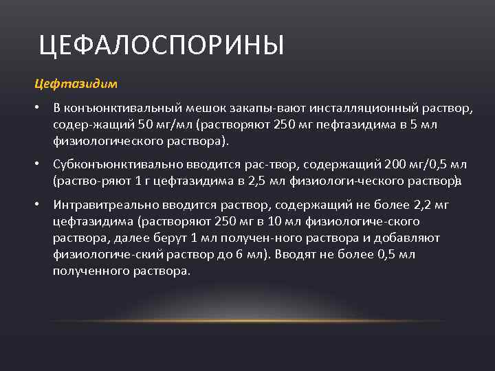 ЦЕФАЛОСПОРИНЫ Цефтазидим • В конъюнктивальный мешок закапы вают инсталляционный раствор, содер жащий 50 мг/мл