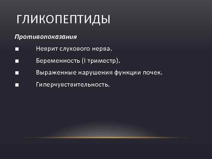 ГЛИКОПЕПТИДЫ Противопоказания ■ Неврит слухового нерва. ■ Беременность (I триместр). ■ Выраженные нарушения функции