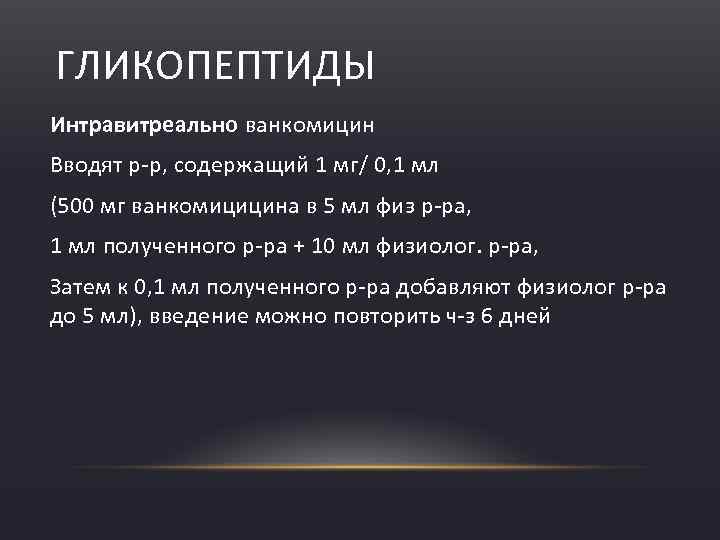 ГЛИКОПЕПТИДЫ Интравитреально ванкомицин Вводят р р, содержащий 1 мг/ 0, 1 мл (500 мг