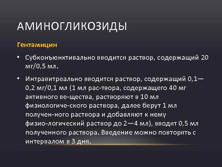 АМИНОГЛИКОЗИДЫ Гентамицин • Субконъюнктивально вводится раствор, содержащий 20 мг/0, 5 мл. • Интравитреально вводится