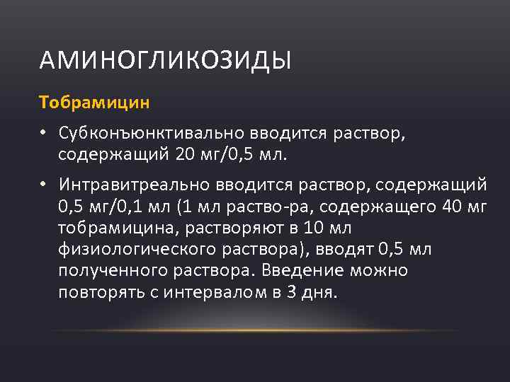 АМИНОГЛИКОЗИДЫ Тобрамицин • Субконъюнктивально вводится раствор, содержащий 20 мг/0, 5 мл. • Интравитреально вводится