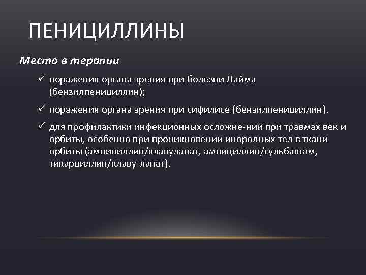 ПЕНИЦИЛЛИНЫ Место в терапии ü поражения органа зрения при болезни Лайма (бензилпенициллин); ü поражения