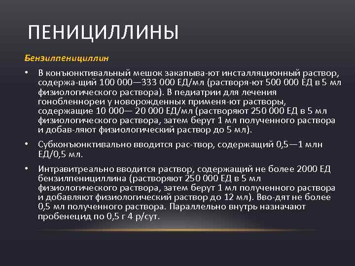 ПЕНИЦИЛЛИНЫ Бензилпенициллин • В конъюнктивальный мешок закапыва ют инсталляционный раствор, содержа щий 100 000—