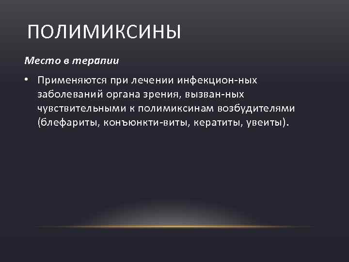 ПОЛИМИКСИНЫ Место в терапии • Применяются при лечении инфекцион ных заболеваний органа зрения, вызван