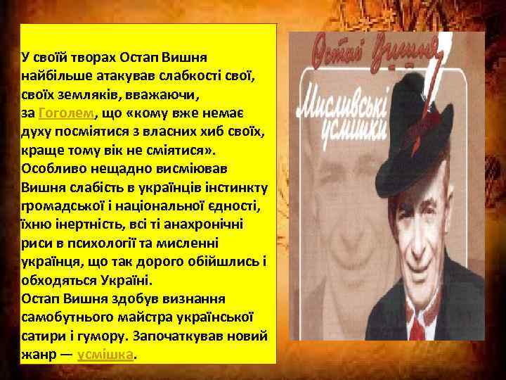 У своїй творах Остап Вишня найбільше атакував слабкості свої, своїх земляків, вважаючи, за Гоголем,