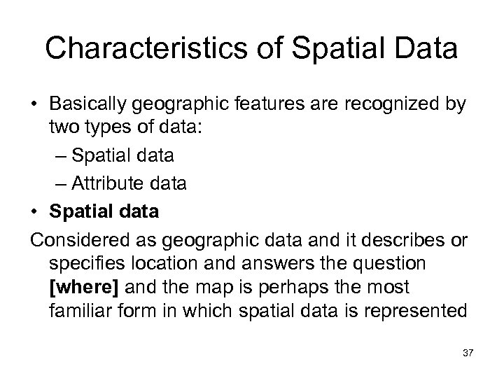 Characteristics of Spatial Data • Basically geographic features are recognized by two types of