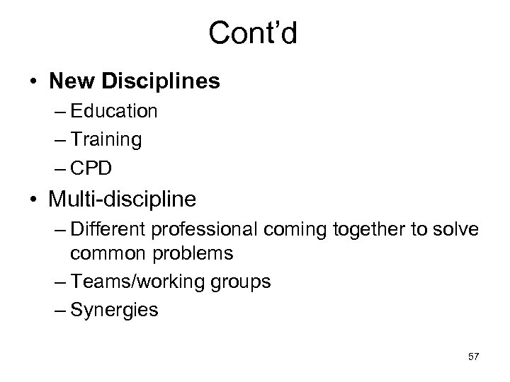 Cont’d • New Disciplines – Education – Training – CPD • Multi-discipline – Different