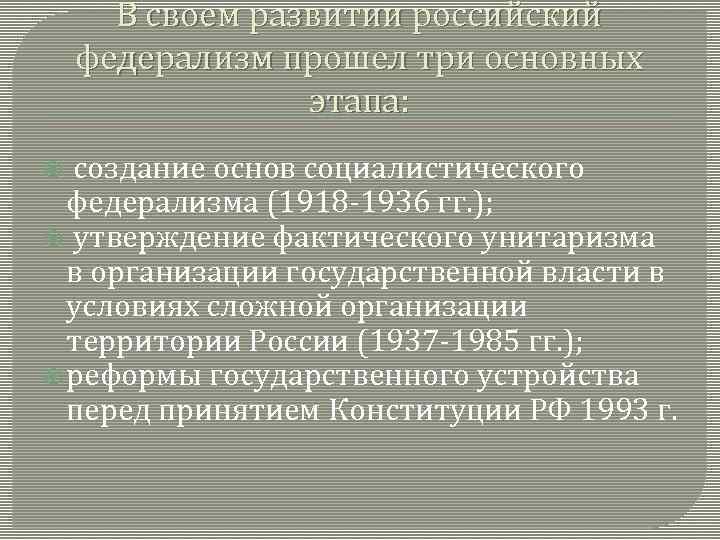 В своем развитии российский федерализм прошел три основных этапа: создание основ социалистического федерализма (1918