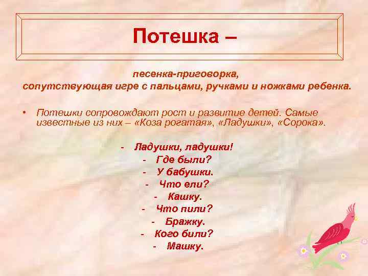 Потешка – песенка-приговорка, сопутствующая игре с пальцами, ручками и ножками ребенка. • Потешки сопровождают