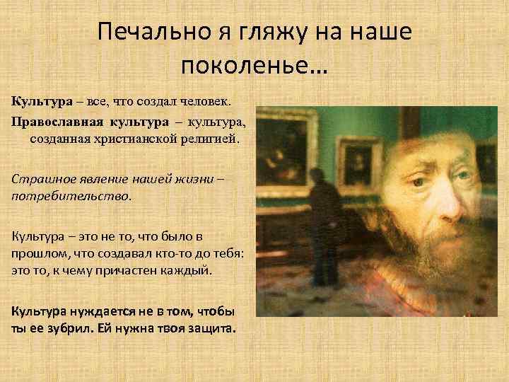 Печально я гляжу на наше поколенье… Культура – все, что создал человек. Православная культура