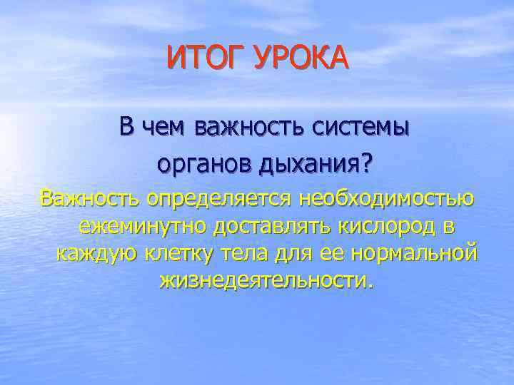 ИТОГ УРОКА В чем важность системы органов дыхания? Важность определяется необходимостью ежеминутно доставлять кислород