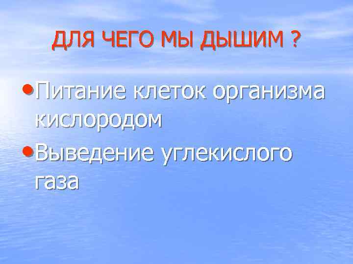 ДЛЯ ЧЕГО МЫ ДЫШИМ ? • Питание клеток организма кислородом • Выведение углекислого газа