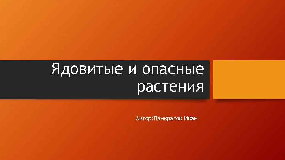 Ядовитые и опасные растения Автор: Панкратов Иван 