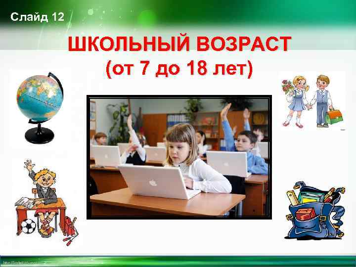 Слайд 12 ШКОЛЬНЫЙ ВОЗРАСТ (от 7 до 18 лет) http: //linda 6035. ucoz. ru/