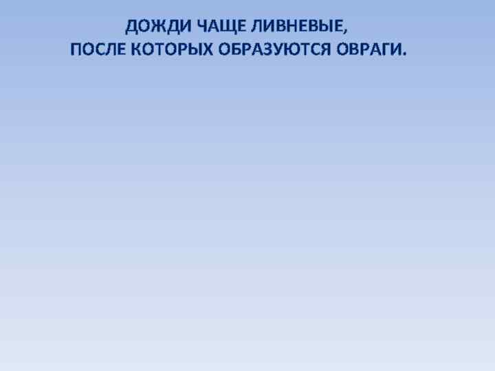 ДОЖДИ ЧАЩЕ ЛИВНЕВЫЕ, ПОСЛЕ КОТОРЫХ ОБРАЗУЮТСЯ ОВРАГИ. 