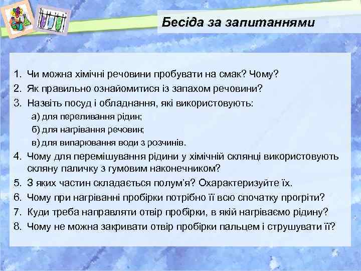 Бесіда за запитаннями 1. Чи можна хімічні речовини пробувати на смак? Чому? 2. Як