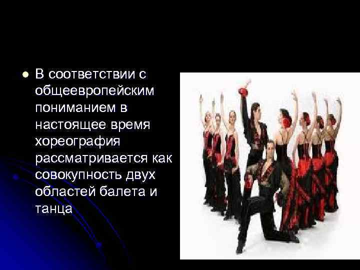 l В соответствии с общеевропейским пониманием в настоящее время хореография рассматривается как совокупность двух