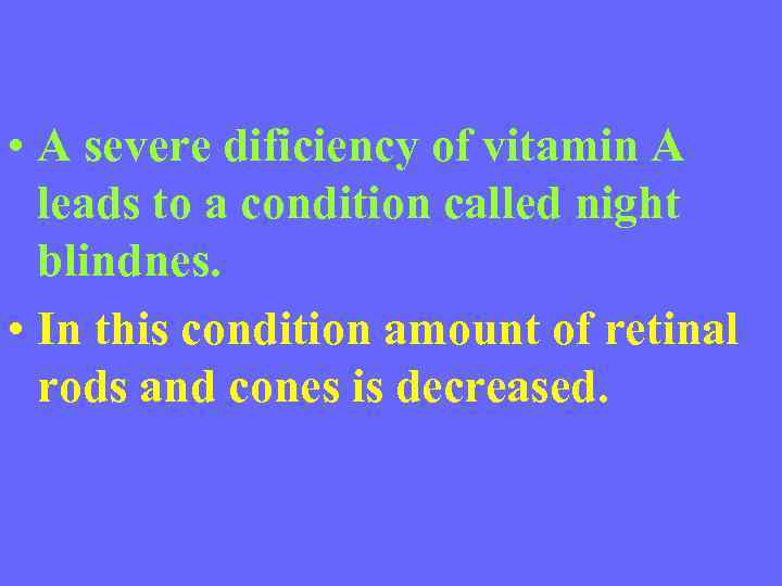  • A severe dificiency of vitamin A leads to a condition called night