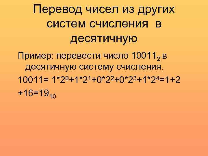 Перевод чисел из других систем счисления в десятичную Пример: перевести число 100112 в десятичную