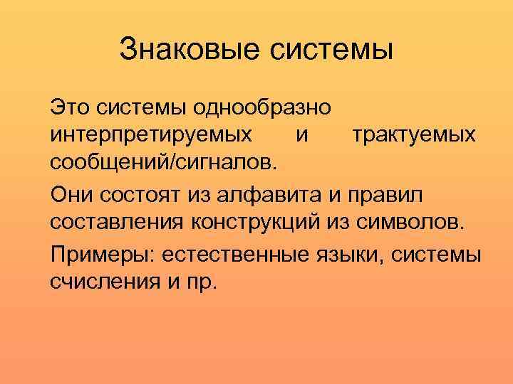 Знаковые системы Это системы однообразно интерпретируемых и трактуемых сообщений/сигналов. Они состоят из алфавита и