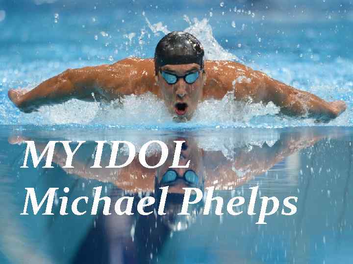  MY IDOL Michael Phelps 