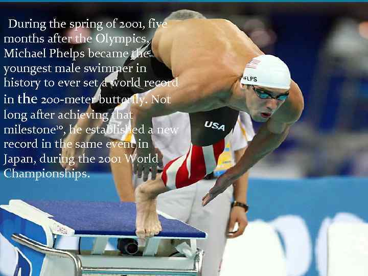  During the spring of 2001, five months after the Olympics, Michael Phelps became