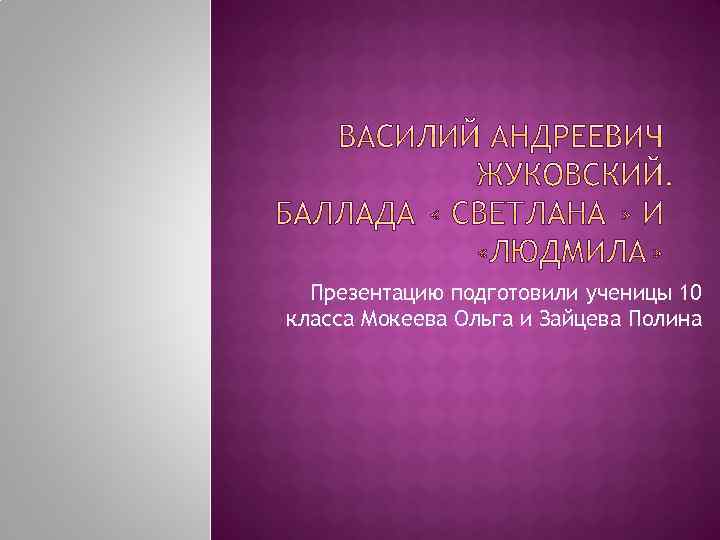 Презентацию подготовили ученицы 10 класса Мокеева Ольга и Зайцева Полина 