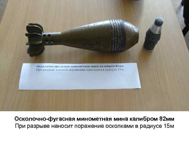 Осколочно-фугасная минометная мина калибром 82 мм При разрыве наносит поражение осколками в радиусе 15