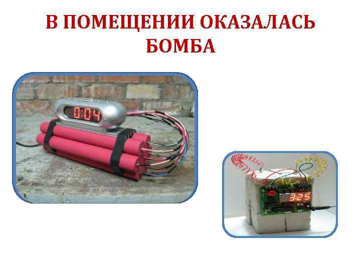 В ПОМЕЩЕНИИ ОКАЗАЛАСЬ БОМБА 