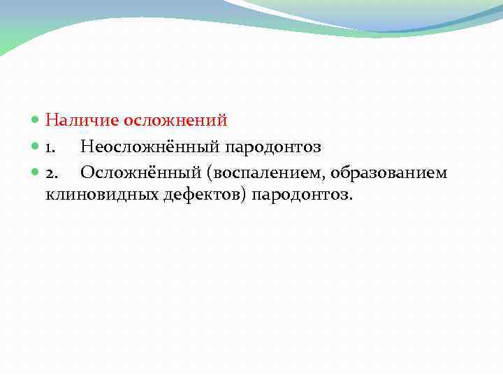  Наличие осложнений 1. Неосложнённый пародонтоз 2. Осложнённый (воспалением, образованием клиновидных дефектов) пародонтоз. 