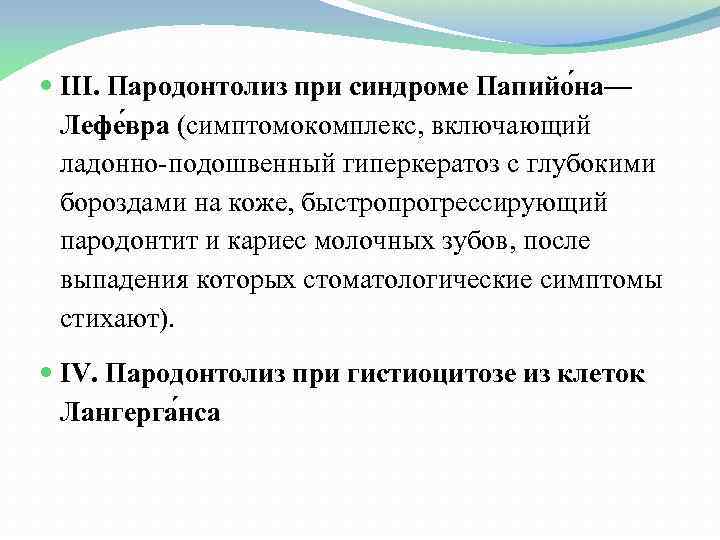  III. Пародонтолиз при синдроме Папийо на— Лефе вра (симптомокомплекс, включающий ладонно подошвенный гиперкератоз