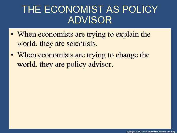 THE ECONOMIST AS POLICY ADVISOR • When economists are trying to explain the world,